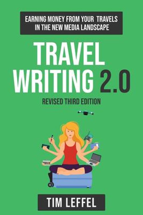 Travel Writing 2. 0 Third Edition : Earning Money from Your Trave