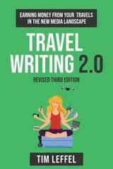 Travel Writing 2. 0 Third Edition : Earning Money from Your Trave