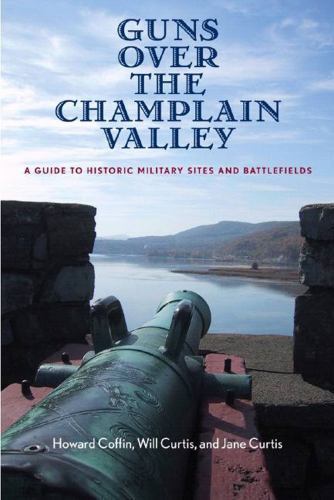 Guns Over the Champlain Valley: A Guide to Historic Military Sites and…