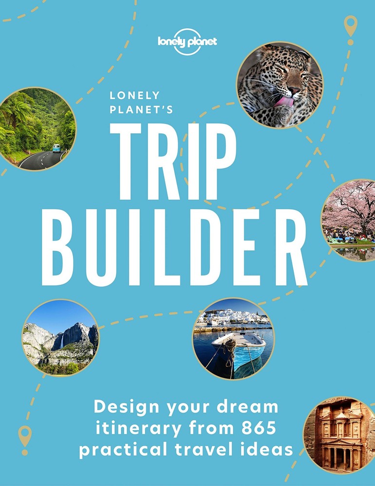Lonely Planet’s Trip Builder: Over 800 Ideas for Your Next Getaway | Travel …