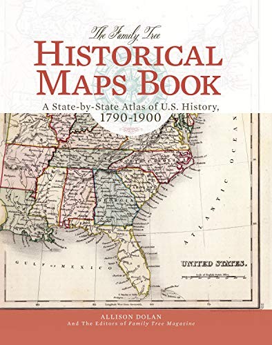 THE FAMILY TREE HISTORICAL MAPS BOOK: A STATE-BY-STATE By Allison Dolan & Family