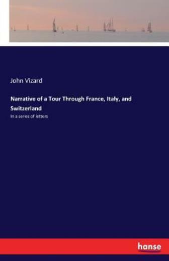 Narrative Of A Tour Through France, Italy, And Switzerland: In A Series Of …