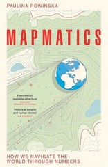 Mapmatics: How We Navigate the World Through Numbers by Paulina Rowinska (Englis