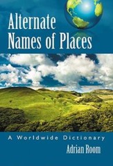 Alternate Names Of Places: A Worldwide Dictionary