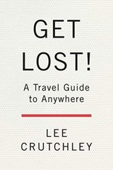 Get Lost!: A Travel Guide for Anywhere by Crutchley, Lee [Paperback]