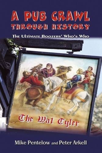 A Pub Crawl Through History: The Ultimate Boozers’ Who’s Who, Mike Pentelow,Pete