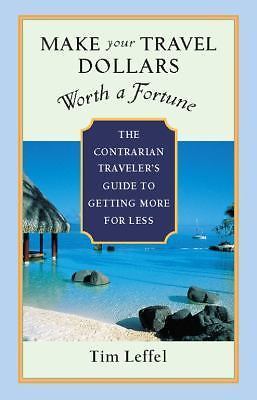 Make Your Travel Dollars Worth a Fortune : The Contrarian Traveler’s Guide to G…