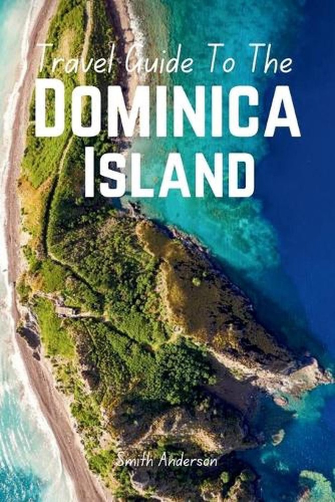 Discover Dominica: The Ultimate Guide to Caribbean Adventure and Culture by Smit