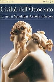Civiltà dell’Ottocento. Le arti a Napoli dai Borbone ai Savoia. Guida