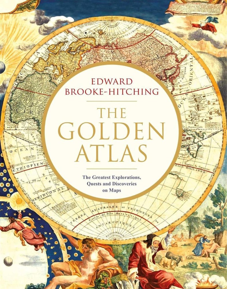 The Golden Atlas: The Greatest Explorations, Quests and Discoveries on Maps by E