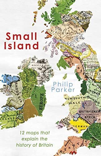 Small Island: 12 Maps That Explain The History of Britain (New Hi