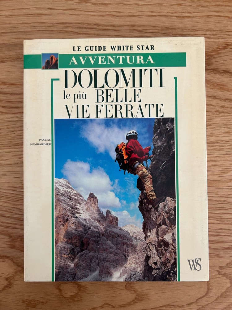 DOLOMITI LE PIU’ BELLE VIE FERRATE LE GUIDE WHITE STAR DI PASCAL SOMBARDIER 2007