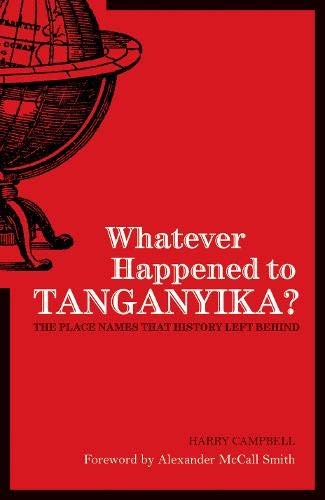 Whatever Happened to Tanganyika?: The Place Names that History