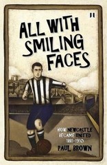 All with Smiling Faces: How Newcastle Became United, 1881-1910 by Paul Brown (En