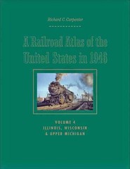A Railroad Atlas of the United States in 1946: Volume 4: Illinois, Wisconsin, an