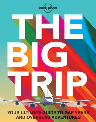 The Big Trip: Your Ultimate Guide to Gap Years and Overseas Adve