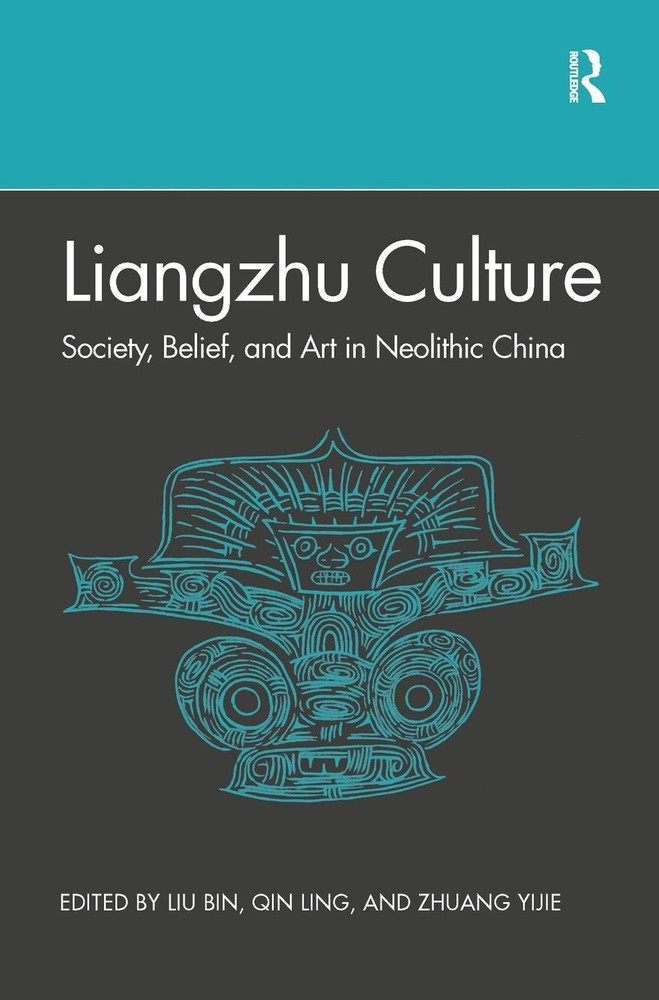Liangzhu Culture: Society, Belief, and Art in Neolithic China by Bin Liu Paperba
