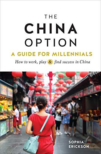 The China Option: A Guide for Millennials: How to work, play, and find succes-,