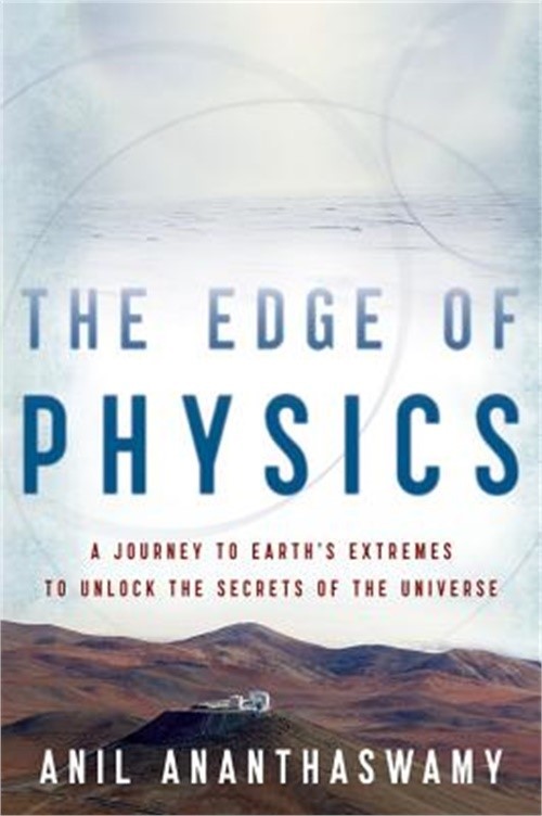 The Edge of Physics: A Journey to Earth’s Extremes to Unlock the Secrets of the