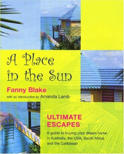 A Place In The Sun: Ultimate Escapes By Fanny Blake