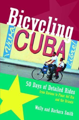 Bicycling Cuba: Fifty Days of Detailed Rides from Havana to Pinar Del Rio and…