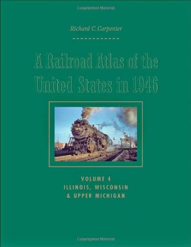 A RAILROAD ATLAS OF THE UNITED STATES IN 1946: VOLUME 4: By Richard C. Carpenter