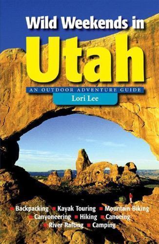 Wild Weekends in Utah: An Outdoor Adventure Guide by Lee, Lori