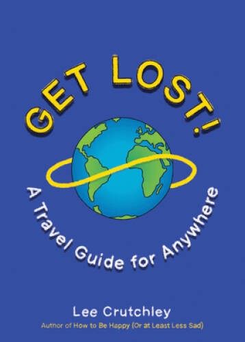 Get Lost!: A Travel Guide for Anywhere – Paperback By Crutchley, Lee – VERY GOOD