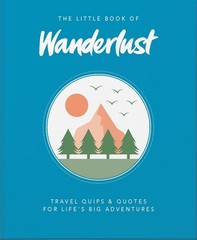 The Little Book of Wanderlust: Travel quips & quotes for life’s big adventures b