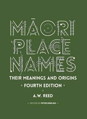 Māori Place Names: Their Meanings and Origins, Fourth Edition By