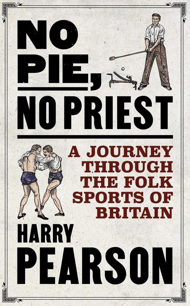 No Pie, No Priest: A Journey through the Folk Sports of Britain by Harry Pearson