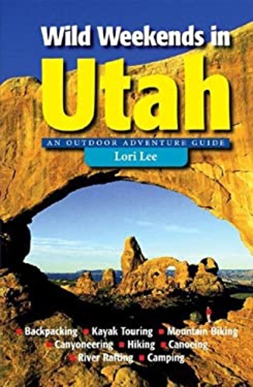 Wild Weekends in Utah : An Outdoor Adventure Guide Paperback Lori