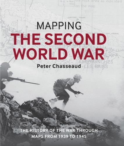 Mapping the Second World War: The history of the war through maps from 1939 to