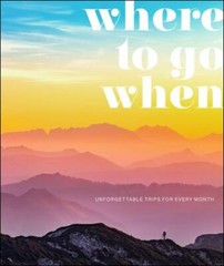 Where to Go When: Unforgettable Trips for Every Month by Dk Travel