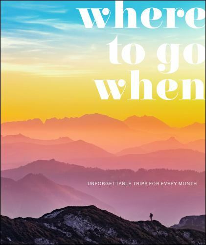 Where To Go When: Unforgettable Trips for Ever- 146549409X, DK Travel, hardcover