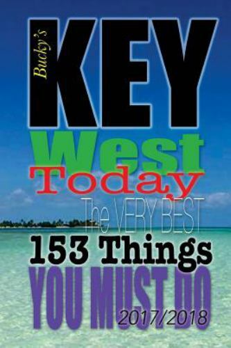 Key West TODAY: The Very Best 153 Things You Must Do by Bucky Montgomery