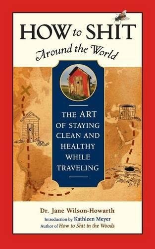 How to sh*t Around the World: The Art of Staying Clean and Healt