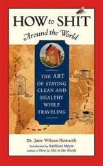 How to sh*t Around the World: The Art of Staying Clean and Healt