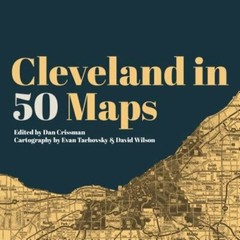 Cleveland in 50 Maps by Dan Crissman: New