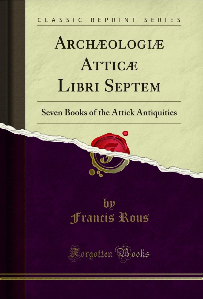 Archæologiæ Atticæ Libri Septem: Seven Books of the Attick Antiquities
