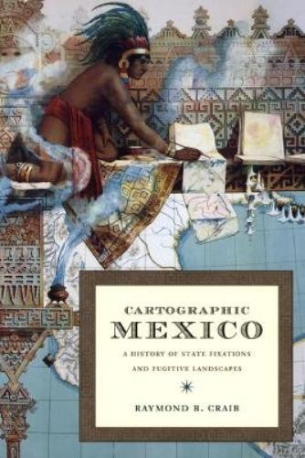 Raymond B Craib Cartographic Mexico (Paperback) Latin America Otherwise