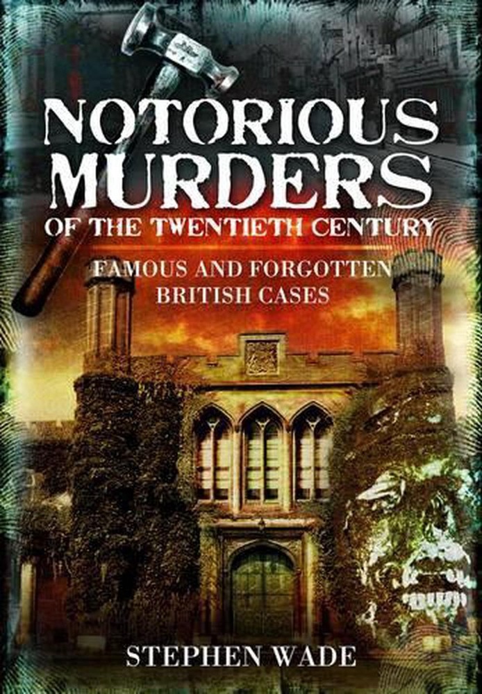 Notorious Murders of the Twentieth Century: Famous and Forgotten Cases: Famous a