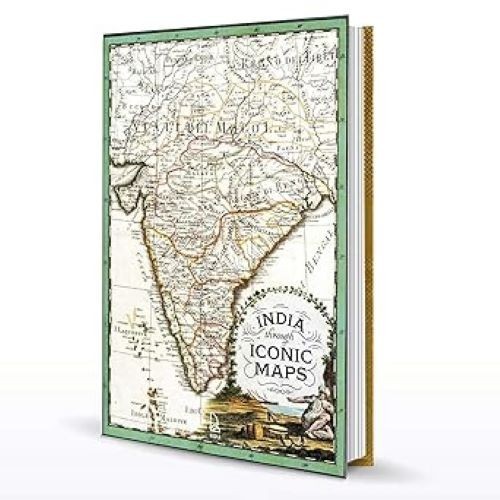 India Through Iconic Maps by Deepti Anand & Sanghamitra Chatterjee Deepti Anand