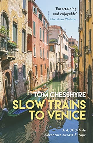 Slow Trains to Venice: A 4,000-Mile Adventure Across Europe by Chesshyre, Tom