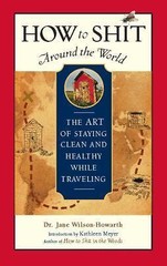 How to Shit Around the World: The Art of Staying Clean and Healthy While…