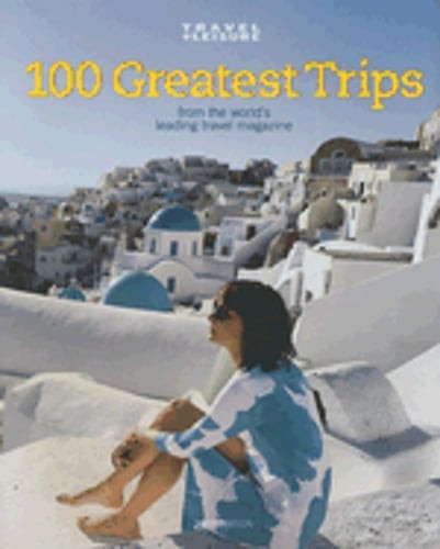 100 Greatest Trips: From the World’s Leading Travel Magazine by Nina Willdorf