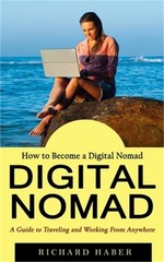 Digital Nomad: How to Become a Digital Nomad (A Guide to Traveling and Working F