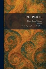 Bible Places: Or, the Topography of the Holy Land by Henry Baker Tristram Paperb