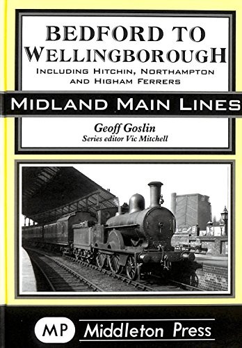 Bedford to Wellingborough: Including Hitchin, North… by Goslin, Geoff Hardback