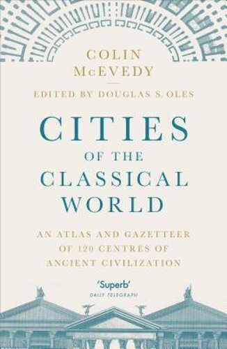Cities of the Classical World: An Atlas and Gazetteer of 120 Centres of Ancient